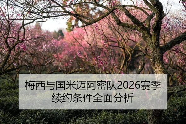 梅西与国米迈阿密队2026赛季续约条件全面分析